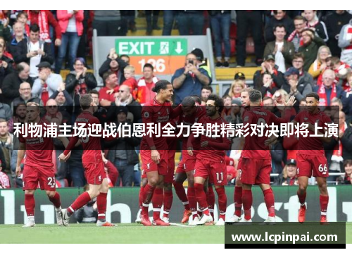 利物浦主场迎战伯恩利全力争胜精彩对决即将上演