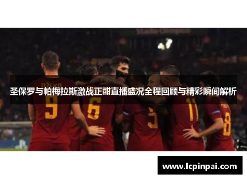 圣保罗与帕梅拉斯激战正酣直播盛况全程回顾与精彩瞬间解析